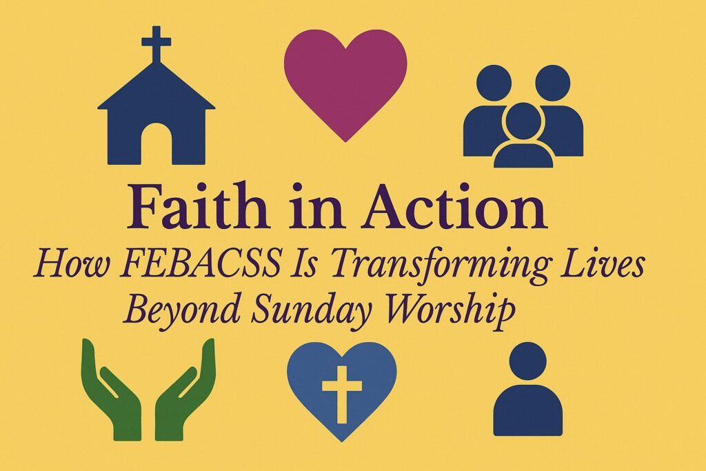 Faith in Action: How FEBACSS Is Transforming Lives Beyond Sunday Worship